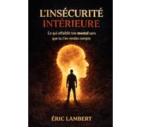 L'insécurité intérieure: Ce qui affaiblit ton mental sans que tu t’en rendes compte