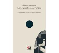 Libri Gilberto Scaramuzzo - L' Insegnante Come L'artista. L'attualita Della Bell