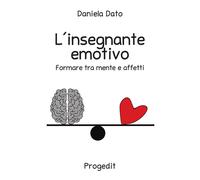 L'insegnante emotivo. Formare tra mente e affetti - Dato Daniela