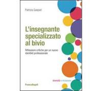 L'insegnante specializzato al bivio. Riflessioni critiche per un nuovo identikit professionale