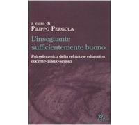 L'insegnante sufficientemente buono. Psicodinamica della relazione educativa tra docente-allievo-scuola