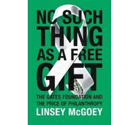 Linsey McGoey – Nessun regalo gratuito: Fondazione Gates e il prezzo della filantropia – Tascabile