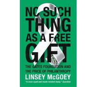 Linsey McGoey – Nessun regalo gratuito: Fondazione Gates e il prezzo della filantropia – Tascabile