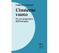 L'insieme vuoto. Per una pragmatica dell'immagine. Nuova ediz.