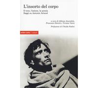 L'insorto del corpo. Il tono, l'azione, la poesia. Saggi su Antonin Artaud...