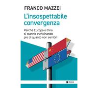 Libri Franco Mazzei - L' Insospettabile Convergenza. Perche Europa E Cina Si Sta