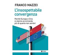 Libri Franco Mazzei - L' Insospettabile Convergenza. Perche Europa E Cina Si Sta