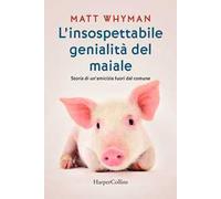 L'insospettabile genialità del maiale. Storia di un amicizia fuori dal comune