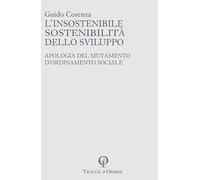 L'insostenibile sostenibilità dello sviluppo. Apologia del mutamento d'ordinamento sociale