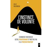 L'instinct de volonté: Comment renforcer votre persévérance et mettre fin à la procrastination