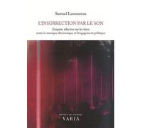 L'insurrection par le son. Enquête aaffective sur les liens entre: Enquête affective sur les liens entre la musique électronique et l'engagement politique