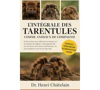 L'INTÉGRALE DES TARENTULES COMME ANIMAUX DE COMPAGNIE: Guide pratique pour débutants et experts sur les espèces de mygales, l'aménagement de leur ... les soins pendant la mue et leur bien-être.