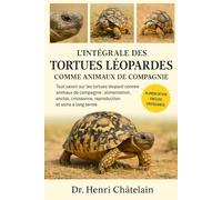 L'INTÉGRALE DES TORTUES LÉOPARDES COMME ANIMAUX DE COMPAGNIE: Tout savoir sur les tortues léopard comme animaux de compagnie : alimentation, enclos, croissance, reproduction et soins à long terme