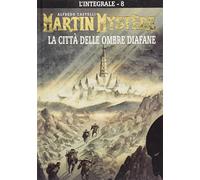 L'integrale di Martin Mystère. La città delle ombre diafane (Vol. 8)