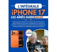 L'intégrale iPhone 17 Les aînés Guide simplifié: Guide en gros caractères et en couleur, avec des instructions claires et faciles à suivre pour la configuration, le transfert de données, la prise de