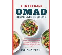 L'INTÉGRALE OMAD RÉGIME LIVRE DE CUISINE: Comment manger une seule fois par jour, se sentir plein d'énergie et savourer de délicieuses recettes de repas complets