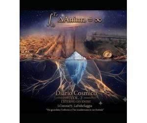 L'integrazione evolutiva tra l'Io e il Te attraverso la Variazione dell'Anima si espande verso il Lieto Infinito: Diario Cosmico Vol.2 - L'eterno Divenire