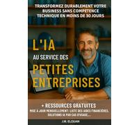 L'intelligence artificielle au service des petites entreprises: Transformez durablement votre business sans compétence technique en moins de 30 jours