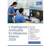 L'INTELLIGENCE ARTIFICIELLE EN MÉDECINE INTERNE 2026: Radiologie, diagnostics, analyse des risques patients, modèles de langage à grande échelle et ... : redéfinir l'avenir des systèmes de santé