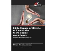 L'intelligence artificielle et l'avenir des technologies numériques: Collection d'articles scientifiques