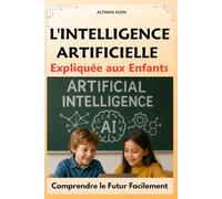 L'Intelligence Artificielle Expliquée aux Enfants : Comprendre le Futur Facilement