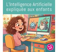 L'Intelligence Artificielle expliquée aux enfants: de 5 à 8 ans