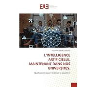 L'INTELLIGENCE ARTIFICIELLE, MAINTENANT DANS NOS UNIVERSITES.: Quel avenir pour l'école et la société ?