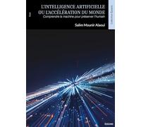 L'Intelligence artificielle ou l'accélération du monde: Comprendre la machine pour préserver l'humain