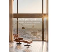 L'intelligence artificielle pour les architectes d'intérieur et les décorateurs: Le manuel complet : planches d'ambiance, rendus photoréalistes, home ... et dossier client, en décoration intérieure.