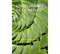 L'INTELLIGENCE DE LA NATURE: Presque tout guérir avec presque rien