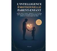 L'Intelligence Émotionnelle Parent-Enfant: Scripts prêts à l'emploi, méthode A→N→A et fiches pour accueillir les tempêtes émotionnelles de vos enfants (3-12 ans) et gérer les vôtres