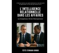 L'INTELLIGENCE RELATIONNELLE DANS LES AFFAIRES: La Compétence Clé de l’Entrepreneur