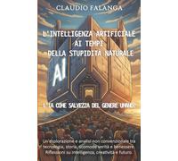 L'intelligenza artificiale ai tempi della stupidità naturale: L'IA come salvezza del genere umano?