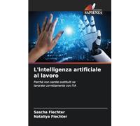 L'intelligenza artificiale al lavoro: Perché non sarete sostituiti se lavorate correttamente con l'IA