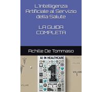 L'Intelligenza Artificiale al Servizio della Salute LA GUIDA COMPLETA: Com...
