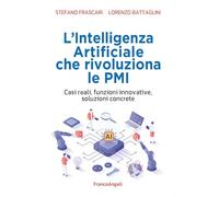 L'intelligenza artificiale che rivoluziona le PMI. Casi reali, funzioni innovative, soluzioni concrete