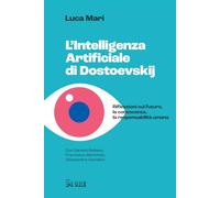 Intelligenza Artificiale Di Dostoevskij. Riflessioni Sul Futuro, La Conoscenza,