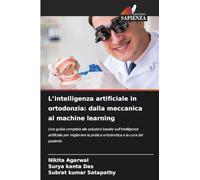 L'intelligenza artificiale in ortodonzia: dalla meccanica al machine learning: Una guida completa alle soluzioni basate sull'intelligenza artificiale ... la pratica ortodontica e la cura del paziente