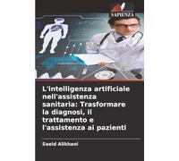 L'intelligenza artificiale nell'assistenza sanitaria: Trasformare la diagnosi, il trattamento e l'assistenza ai pazienti