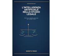 L'INTELLIGENZA ARTIFICIALE NELLO STUDIO LEGALE: Guida pratica per avvocati: meno lavoro ripetitivo, più tempo per strategia e clienti
