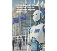 L'Intelligenza Artificiale nell'Unione Europea: Innovazione, Regole e Opportunità