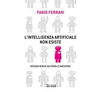 Intelligenza Artificiale Non Esiste. Nessun Senso Salverà Le Macchine