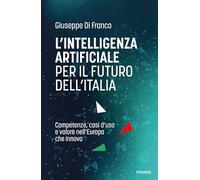 L'intelligenza artificiale per il futuro dell'Italia. Competenze, casi d'uso e valore nell'Europa che innova