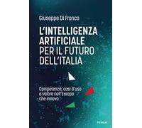 L'intelligenza artificiale per il futuro dell'Italia. Competenze, casi d'uso e valore nell'Europa che innova