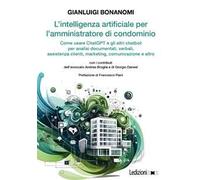 L'intelligenza artificiale per l'amministratore di condominio. Come usare ChatGPT e gli altri chatbot per analisi documentali, verbali, assistenza clienti, marketing, comunicazione e altro