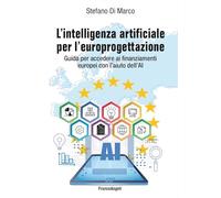 L'intelligenza artificiale per l'europrogettazione. Guida per accedere ai finanziamenti europei con l'aiuto dell'AI