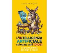 L'Intelligenza Artificiale spiegata agli IDIOTI: La guida pratica per pigri e negati