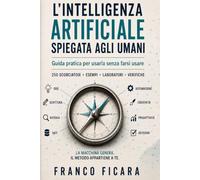 L'intelligenza artificiale spiegata agli umani: Guida pratica per usarla senza farsi usare