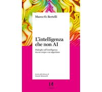 L'intelligenza che non AI. Dialoghi sull'intelligenza tra un corpo e un al...