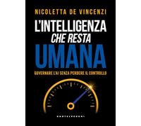 L'intelligenza che resta umana. Governare l’AI senza perdere il controllo